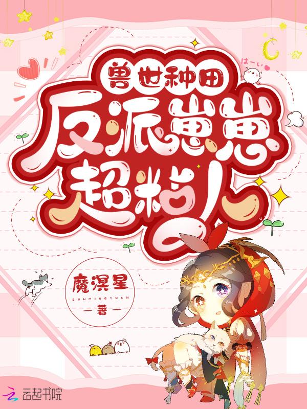 兽世种田反派崽崽超粘人女主有几个兽夫