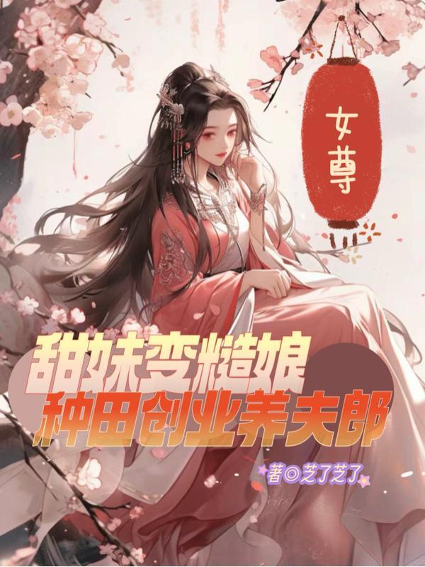 女尊甜妹变糙娘种田创业养夫郎 作者芝了芝了