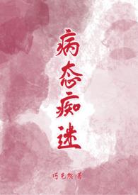 病态痴迷(校园青梅竹马1v1H) 作者巧克熊著