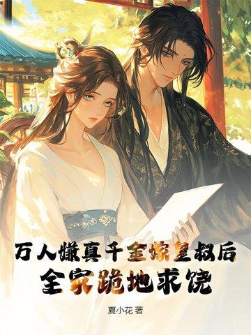 万人嫌真千金嫁皇叔后，全家跪地求饶